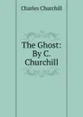 The Ghost: By C. Churchill - Churchill Charles