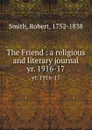 The Friend : a religious and literary journal. yr. 1916-17 - Robert Smith