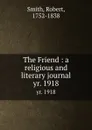 The Friend : a religious and literary journal. yr. 1918 - Robert Smith
