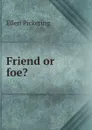 Friend or foe. - Ellen Pickering