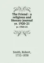 The Friend : a religious and literary journal. yr. 1920-21 - Robert Smith