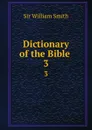 Dictionary of the Bible . 3 - Smith William