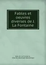 Fables et oeuvres diverses de J. La Fontaine - Jean de La Fontaine