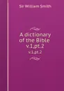 A dictionary of the Bible . v.1,pt.2 - Smith William