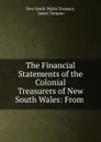 The Financial Statements of the Colonial Treasurers of New South Wales: From . - New South Wales Treasury