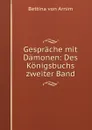 Gesprache mit Damonen: Des Konigsbuchs zweiter Band - Bettina von Arnim