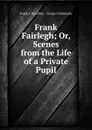 Frank Fairlegh; Or, Scenes from the Life of a Private Pupil. - Frank E. Smedley