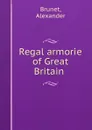 Regal armorie of Great Britain - Alexander Brunet