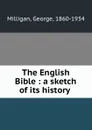 The English Bible : a sketch of its history - George Milligan