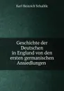 Geschichte der Deutschen in England von den ersten germanischen Ansiedlungen . - Karl Heinrich Schaible