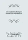 Opera omnia quae exstant, vel quae ejus nomine circumferuntur : ad MSS. codices gallicanos, vaticanos, anglicanos, germanicosque necnon ad Savilianam et Frontonianam editionew castigata, innumeris aucta. 3 - John Chrysostom