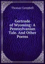 Gertrude of Wyoming: A Pennsylvanian Tale. And Other Poems - Campbell Thomas
