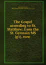 The Gospel according to St. Matthew: from the St. Germain MS (g1), now . - John Wordsworth