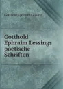 Gotthold Ephraim Lessings poetische Schriften - Gotthold Ephraim Lessing