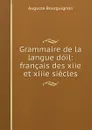 Grammaire de la langue doil: francais des xiie et xiiie siecles - Auguste Bourguignon