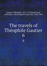 The travels of Theophile Gautier. 6 - Théophile Gautier