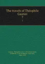 The travels of Theophile Gautier. 7 - Théophile Gautier