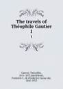 The travels of Theophile Gautier. 1 - Théophile Gautier