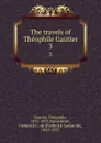 The travels of Theophile Gautier. 3 - Théophile Gautier