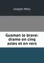 Gusman le brave: drame en cinq actes et en vers - Méry Joseph