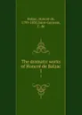 The dramatic works of Honore de Balzac. 1 - Honoré de Balzac