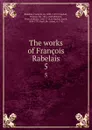 The works of Francois Rabelais. 5 - François Rabelais