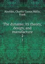 The dynamo; its theory, design, and manufacture. 2 - Charles Caesar Hawkins