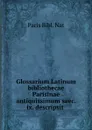 Glossarium Latinum bibliothecae Parisinae antiquissimum saec. ix. descripsit . - Paris Bibl. Nat