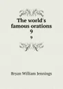 The world.s famous orations. 9 - Bryan William Jennings