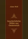 Geschichtliche Bilder aus Oesterreich - Adam Wolf