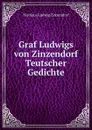 Graf Ludwigs von Zinzendorf Teutscher Gedichte - Nicolaus Ludwig Zinzendorf