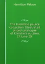 The Hamilton palace collection. Illustrated priced catalogue of Christie.s auction, 17 June-20 . - Hamilton Palace