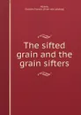 The sifted grain and the grain sifters - Charles Francis Adams