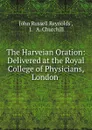 The Harveian Oration: Delivered at the Royal College of Physicians, London . - John Russell Reynolds