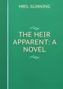 THE HEIR APPARENT: A NOVEL. - Mrs. Gunning
