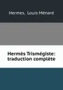 Hermes Trismegiste: traduction complete - Louis Ménard Hermes