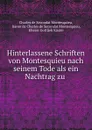 Hinterlassene Schriften von Montesquieu nach seinem Tode als ein Nachtrag zu . - Charles de Secondat Montesquieu