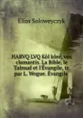 HARVQ LVQ Kol kore, vox clamantis. La Bible, le Talmud et l.Evangile, tr. par L. Wogue. Evangile . - Elias Soloweyczyk