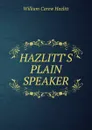 HAZLITT.S PLAIN SPEAKER. - William Carew Hazlitt