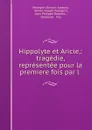 Hippolyte et Aricie,: tragedie, representee pour la premiere fois par l . - Simon Joseph Pellegrin