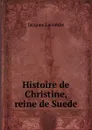 Histoire de Christine, reine de Suede. - Jacques Lacombe