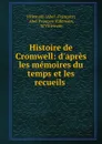 Histoire de Cromwell: d.apres les memoires du temps et les recueils . - Abel François Villemain