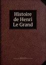 Histoire de Henri Le Grand - Stéphanie Félicité Genlis