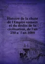 Histoire de la chute de l.Empire romain et du declin de la civilisation, de l.an 250 a l.an 1000 - J. C. L. Simonde de Sismondi