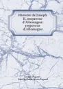 Histoire de Joseph II, empereur d.Allemagne: empereur d.Allemagne - Camille Paganel