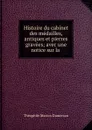 Histoire du cabinet des medailles, antiques et pierres gravees; avec une notice sur la . - Théophile Marion Dumersan
