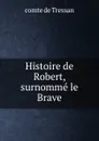 Histoire de Robert, surnomme le Brave - comte de Tressan