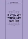 Histoire des troubles des pays-bas - Luc Jean Joseph van der Vynckt