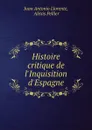 Histoire critique de l.Inquisition d.Espagne - Juan Antonio Llorente