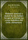 Historia natural y moral de las indias: En que se tratan las cosas notables del cielo, elementos . - José de Acosta